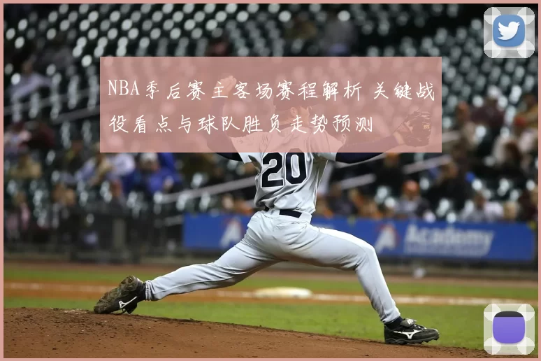 NBA季后赛主客场赛程解析 关键战役看点与球队胜负走势预测