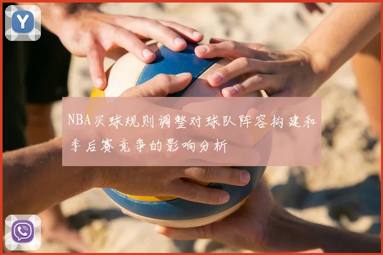 NBA买球规则调整对球队阵容构建和季后赛竞争的影响分析