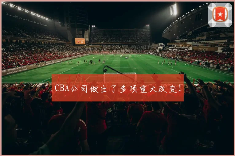 CBA公司做出了多项重大改变!