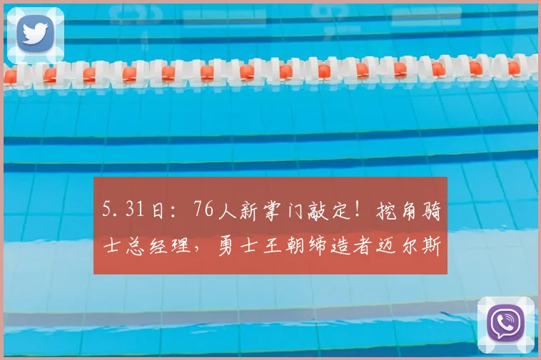 5.31日：76人新掌门敲定！挖角骑士总经理，勇士王朝缔造者迈尔斯亲自坐镇_甘西_费城_CBA