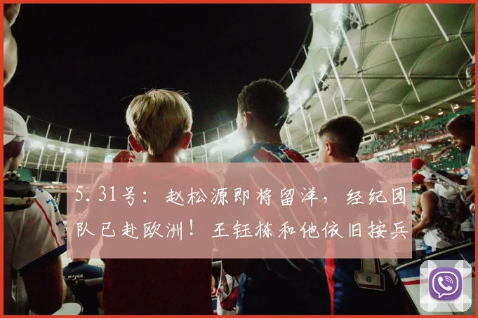 5.31号：赵松源即将留洋，经纪团队已赴欧洲！王钰栋和他依旧按兵不动！_球员_技术特点_山东泰山