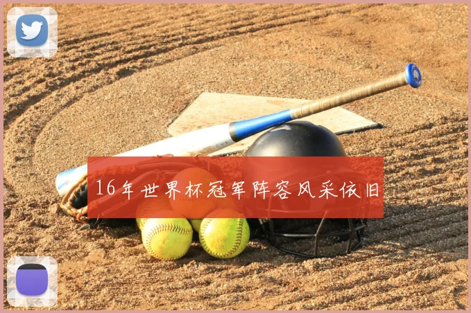 16年世界杯冠军阵容风采依旧